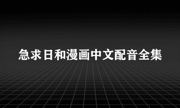 急求日和漫画中文配音全集