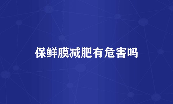 保鲜膜减肥有危害吗
