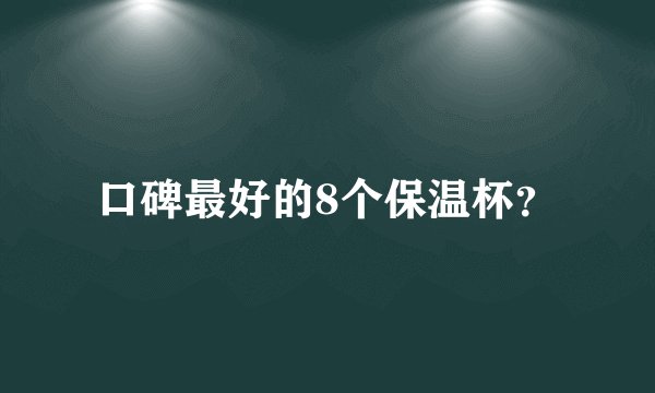 口碑最好的8个保温杯？