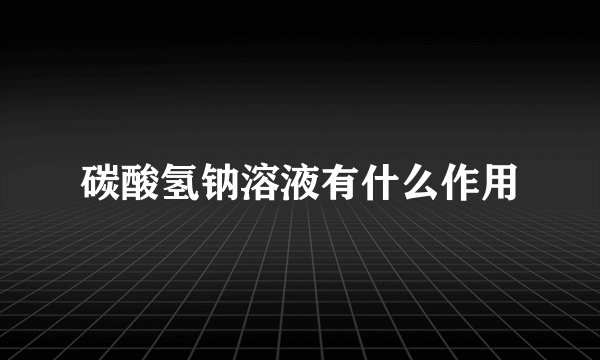 碳酸氢钠溶液有什么作用
