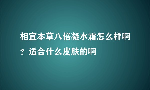 相宜本草八倍凝水霜怎么样啊?适合什么皮肤的啊