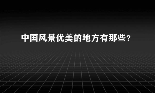 中国风景优美的地方有那些？