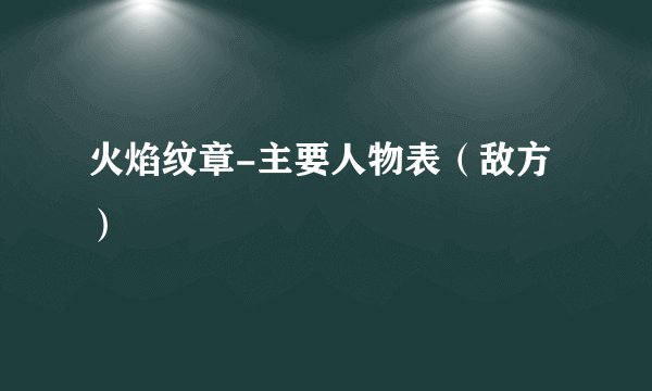 火焰纹章-主要人物表（敌方）