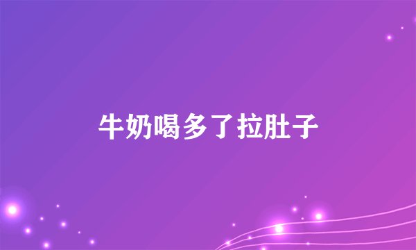 牛奶喝多了拉肚子