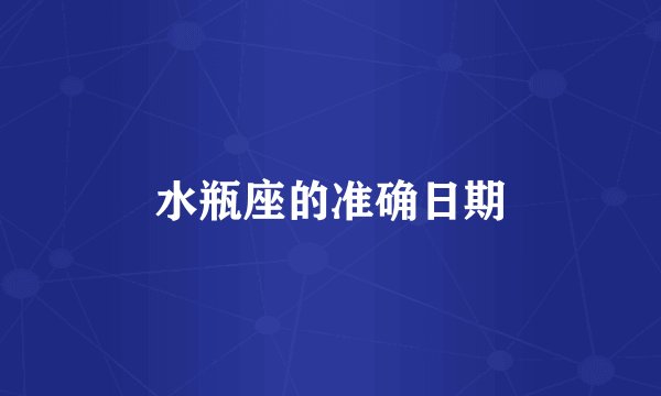 水瓶座的准确日期
