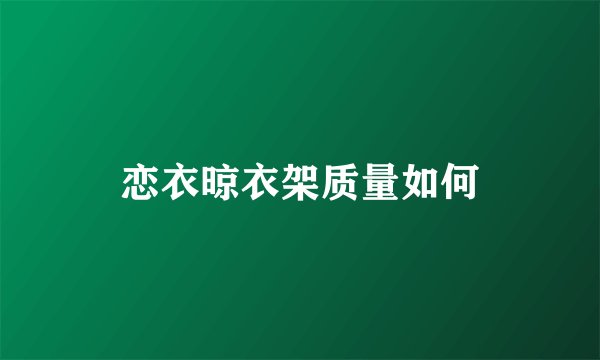 恋衣晾衣架质量如何