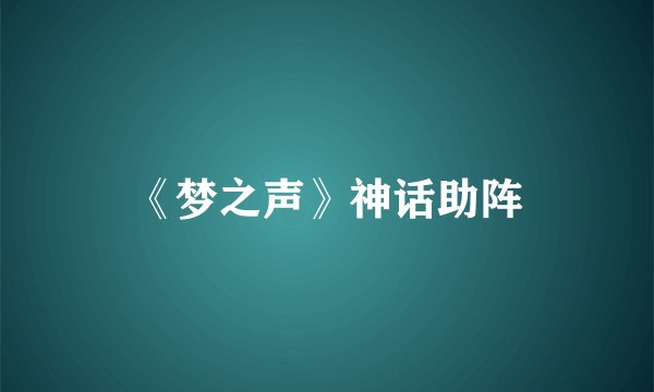 《梦之声》神话助阵