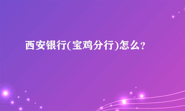 西安银行(宝鸡分行)怎么？