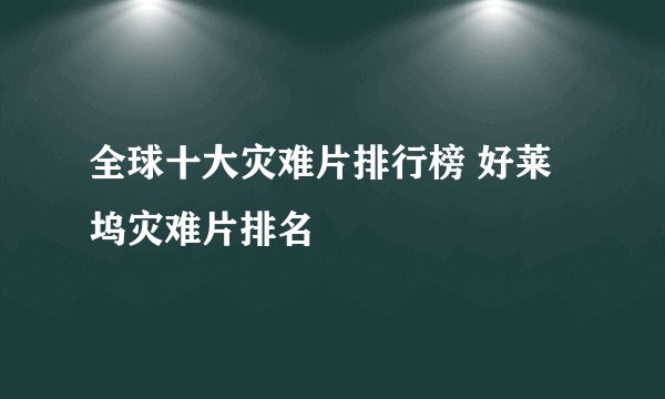 全球十大灾难片排行榜 好莱坞灾难片排名