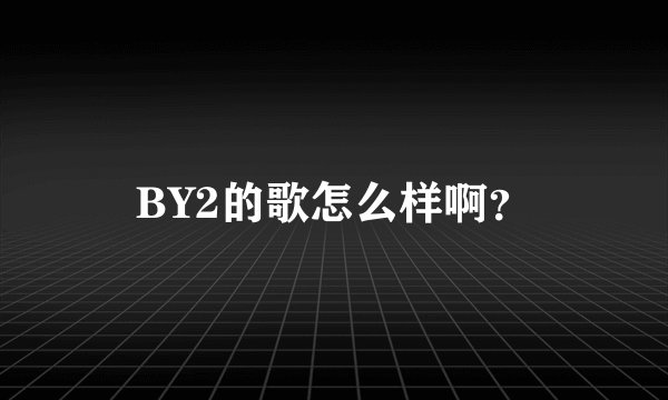 BY2的歌怎么样啊？
