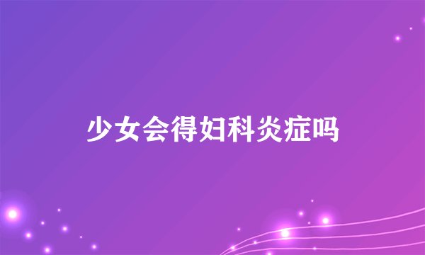 少女会得妇科炎症吗