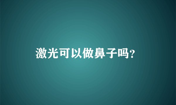 激光可以做鼻子吗?