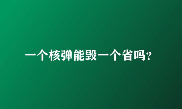 一个核弹能毁一个省吗？