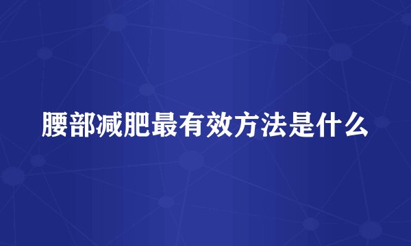 腰部减肥最有效方法是什么