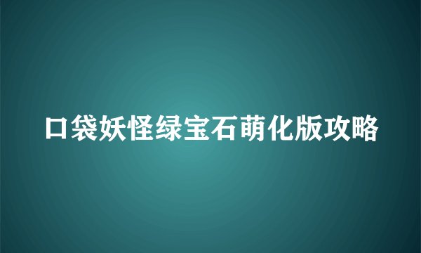 口袋妖怪绿宝石萌化版攻略