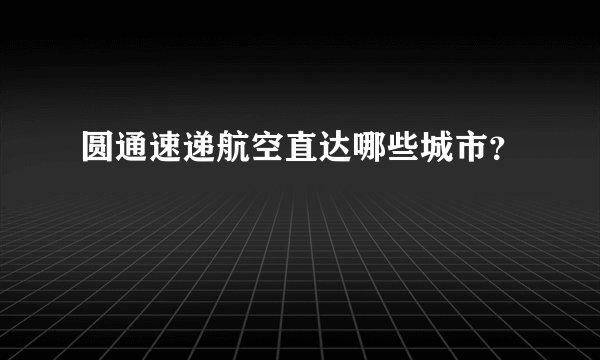 圆通速递航空直达哪些城市？