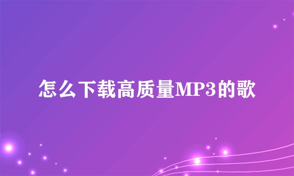 怎么下载高质量MP3的歌