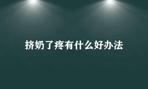 挤奶了疼有什么好办法