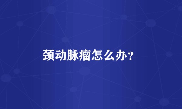 颈动脉瘤怎么办?