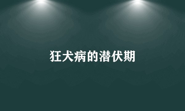 狂犬病的潜伏期