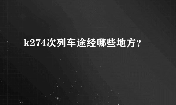 k274次列车途经哪些地方？