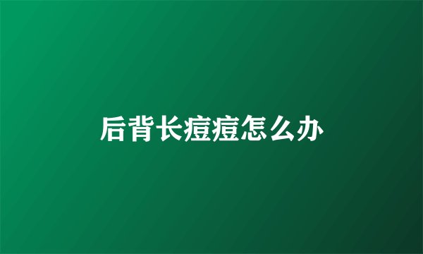 后背长痘痘怎么办