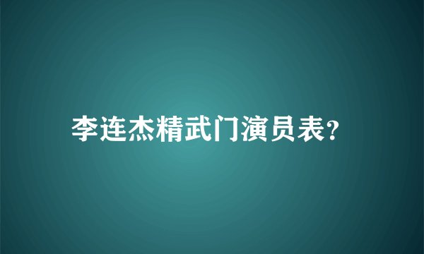 李连杰精武门演员表？