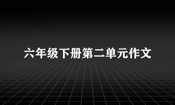 六年级下册第二单元作文