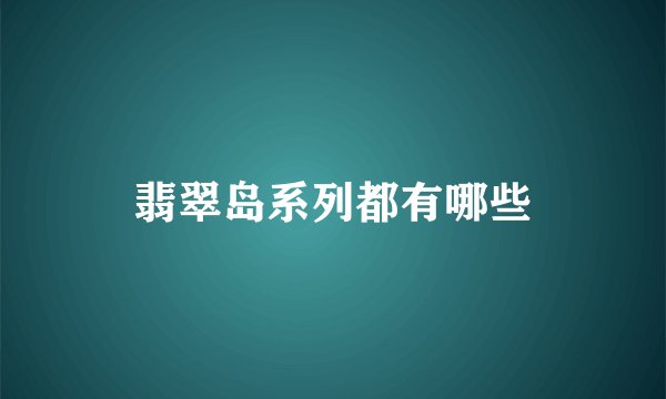 翡翠岛系列都有哪些
