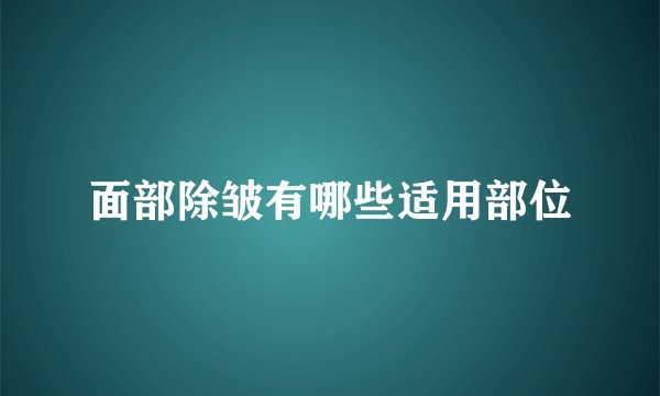 面部除皱有哪些适用部位