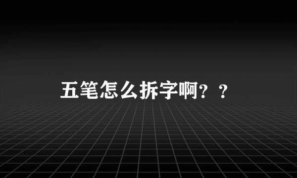 五笔怎么拆字啊??