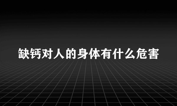 缺钙对人的身体有什么危害
