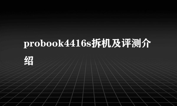 probook4416s拆机及评测介绍
