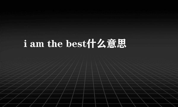 i am the best什么意思