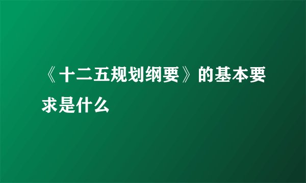 《十二五规划纲要》的基本要求是什么