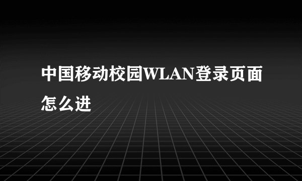 中国移动校园WLAN登录页面怎么进
