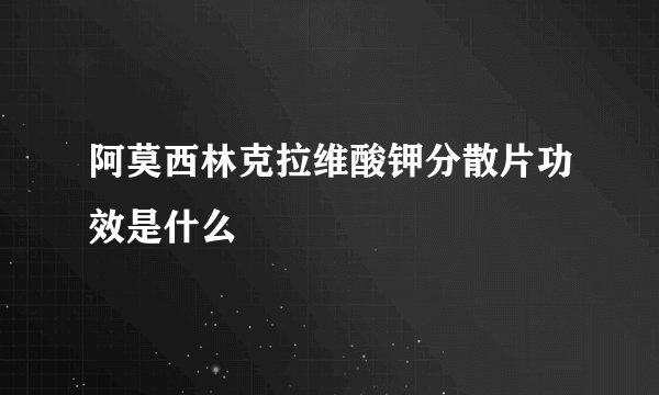 阿莫西林克拉维酸钾分散片功效是什么