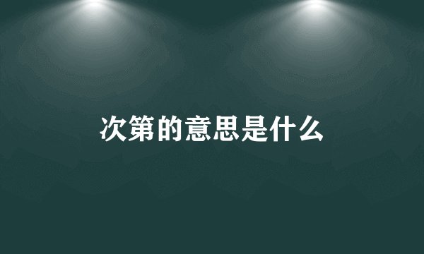 次第的意思是什么