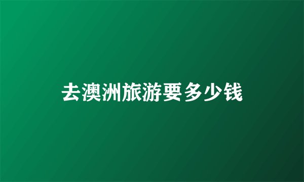 去澳洲旅游要多少钱