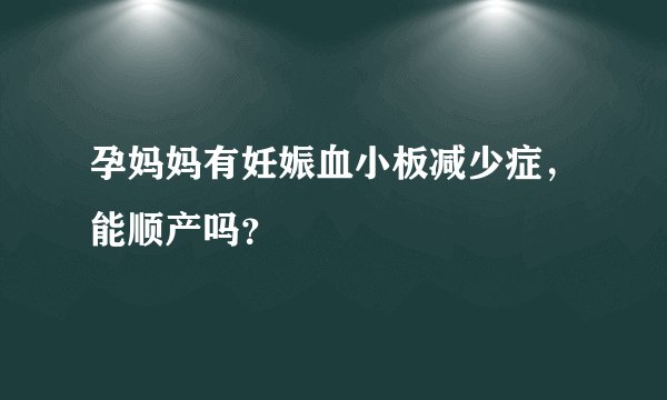 孕妈妈有妊娠血小板减少症，能顺产吗？