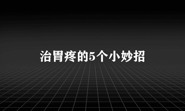 治胃疼的5个小妙招