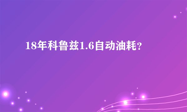 18年科鲁兹1.6自动油耗？