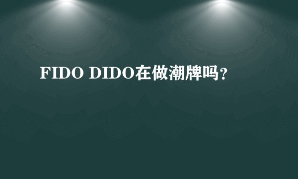 FIDO DIDO在做潮牌吗？