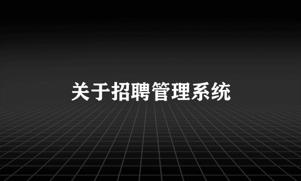 关于招聘管理系统