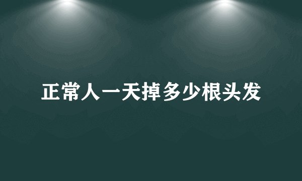 正常人一天掉多少根头发