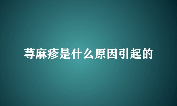 荨麻疹是什么原因引起的