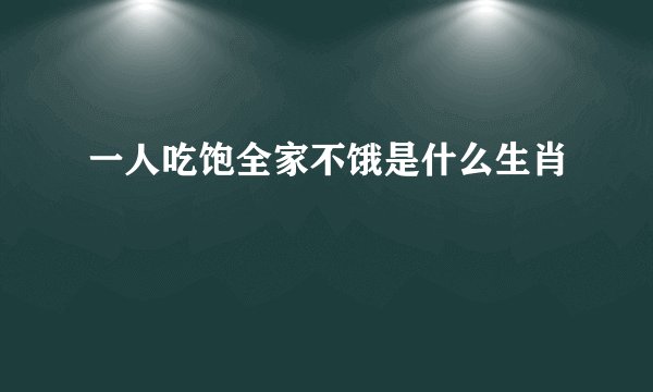 一人吃饱全家不饿是什么生肖