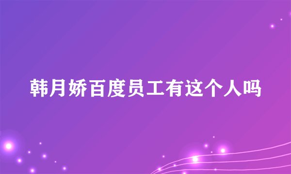 韩月娇百度员工有这个人吗