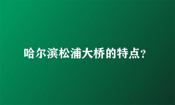 哈尔滨松浦大桥的特点？