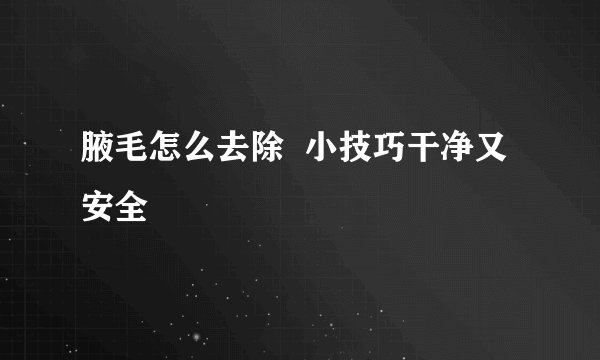 腋毛怎么去除  小技巧干净又安全